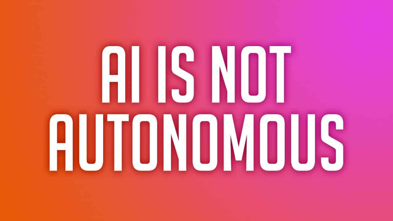 AI Is Not Autonomous